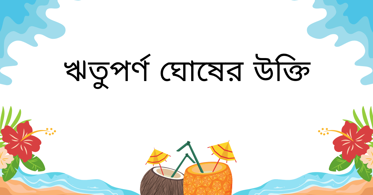 ঋতুপর্ণ ঘোষ এর উক্তি – বিদ্রোহী শিল্পীর সেরা বাণী সমূহ 1 ঋতুপর্ণ ঘোষের উক্তি