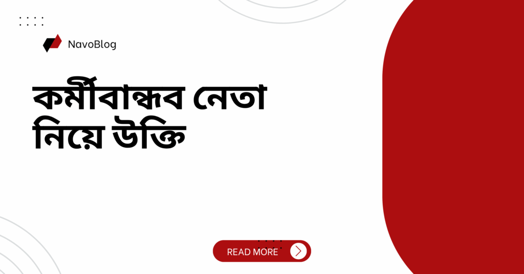 কর্মীবান্ধব নেতা নিয়ে উক্তি