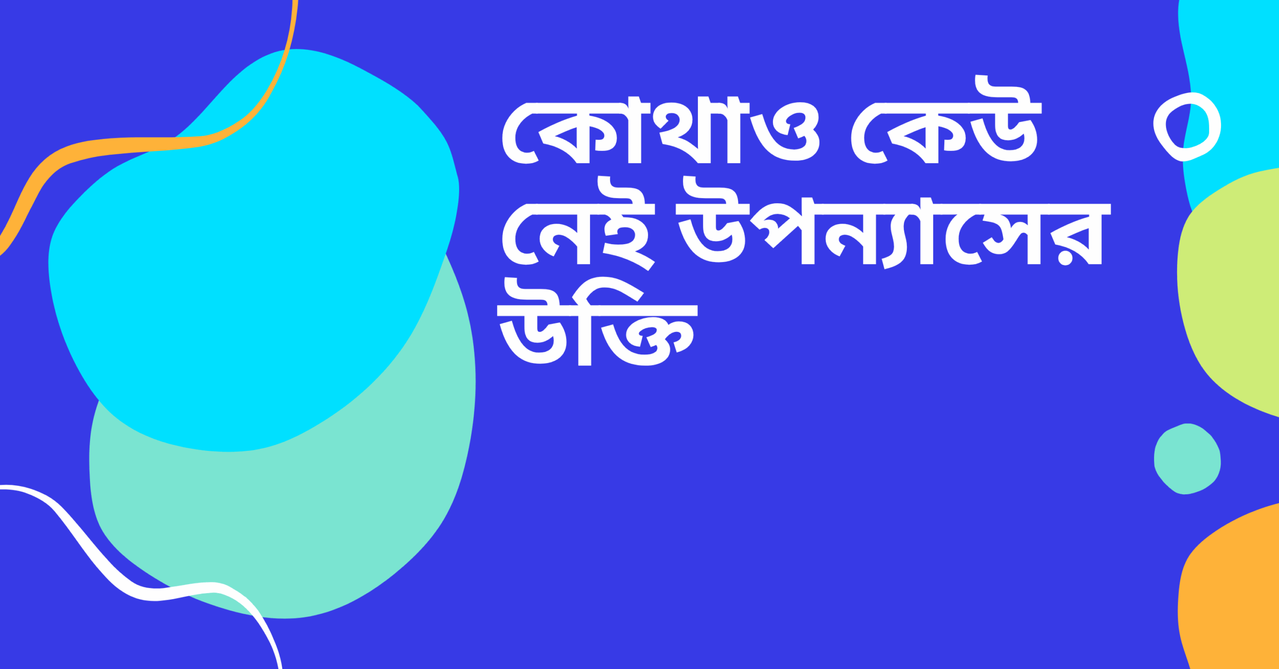 কোথাও কেউ নেই উপন্যাসের উক্তি - জীবনের জন্য সেরা দিকনির্দেশনামূলক বাণী 1 কোথাও কেউ নেই উপন্যাসের উক্তি