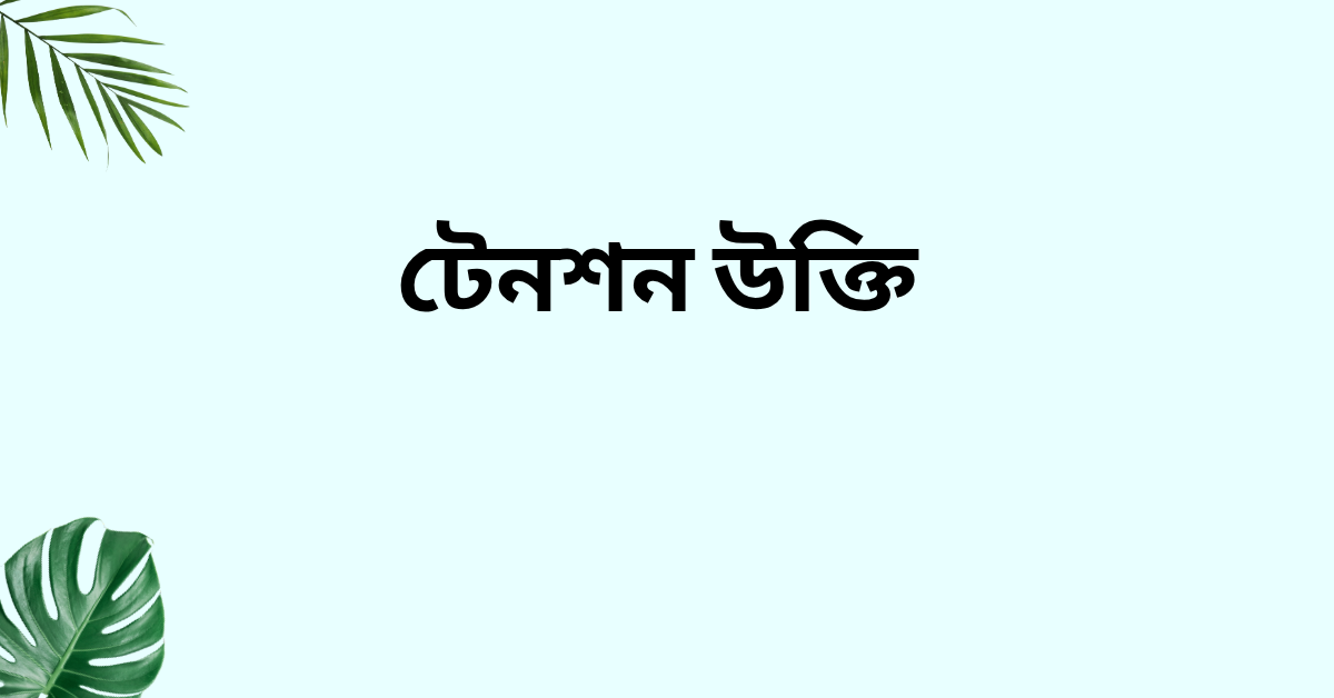 টেনশন উক্তি - বাছাইকৃত সেরা উক্তি ক্যাপশন 1 টেনশন উক্তি
