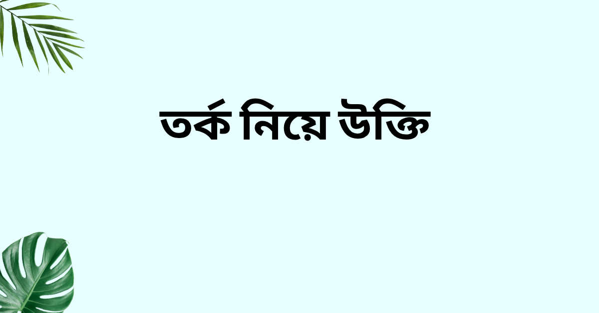 তর্ক নিয়ে উক্তি - বাছাইকৃত সেরা উক্তি ক্যাপশন 1 তর্ক নিয়ে উক্তি