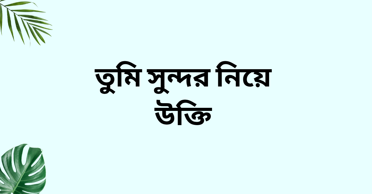 তুমি সুন্দর নিয়ে উক্তি - বাছাইকৃত সেরা উক্তি ক্যাপশন 1 তুমি সুন্দর নিয়ে উক্তি