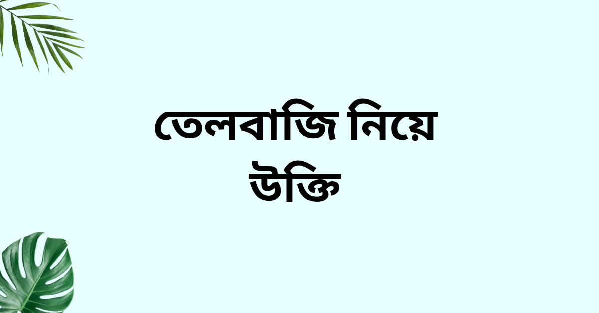 তেলবাজ নিয়ে উক্তি - বাছাইকৃত সেরা উক্তি ক্যাপশন 1 তেলবাজি নিয়ে উক্তি
