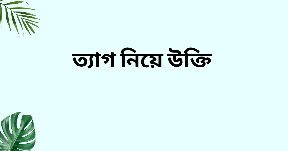 ত্যাগ নিয়ে উক্তি - বাছাইকৃত সেরা উক্তি ক্যাপশন 1 ত্যাগ নিয়ে উক্তি