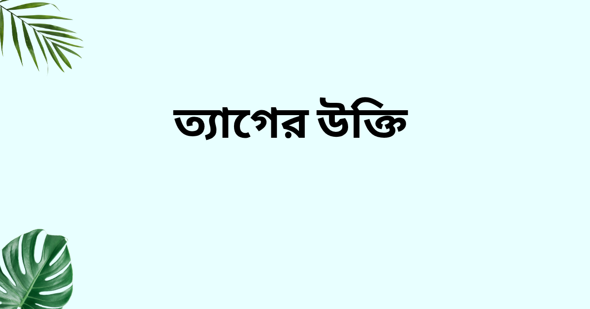 ত্যাগের উক্তি - জীবনের জন্য সেরা দিকনির্দেশনামূলক বাণী 1 ত্যাগের উক্তি