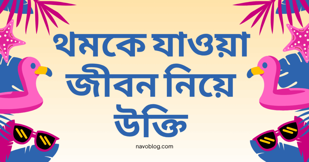 থমকে যাওয়া জীবন নিয়ে উক্তি