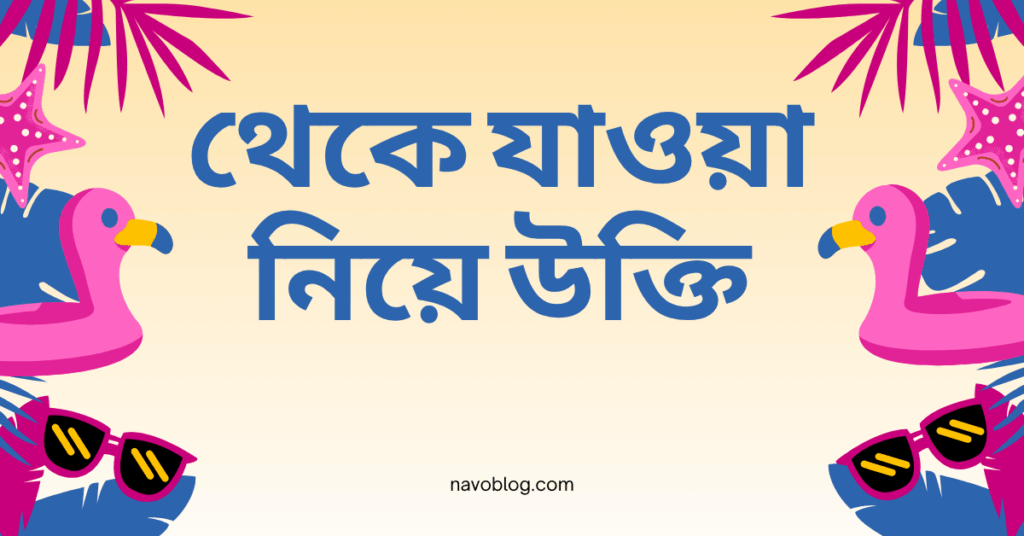 থেকে যাওয়া নিয়ে উক্তি