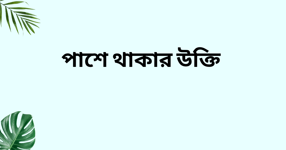 পাশে থাকার উক্তি - জীবনের জন্য সেরা দিকনির্দেশনামূলক বাণী 1 পাশে থাকার উক্তি