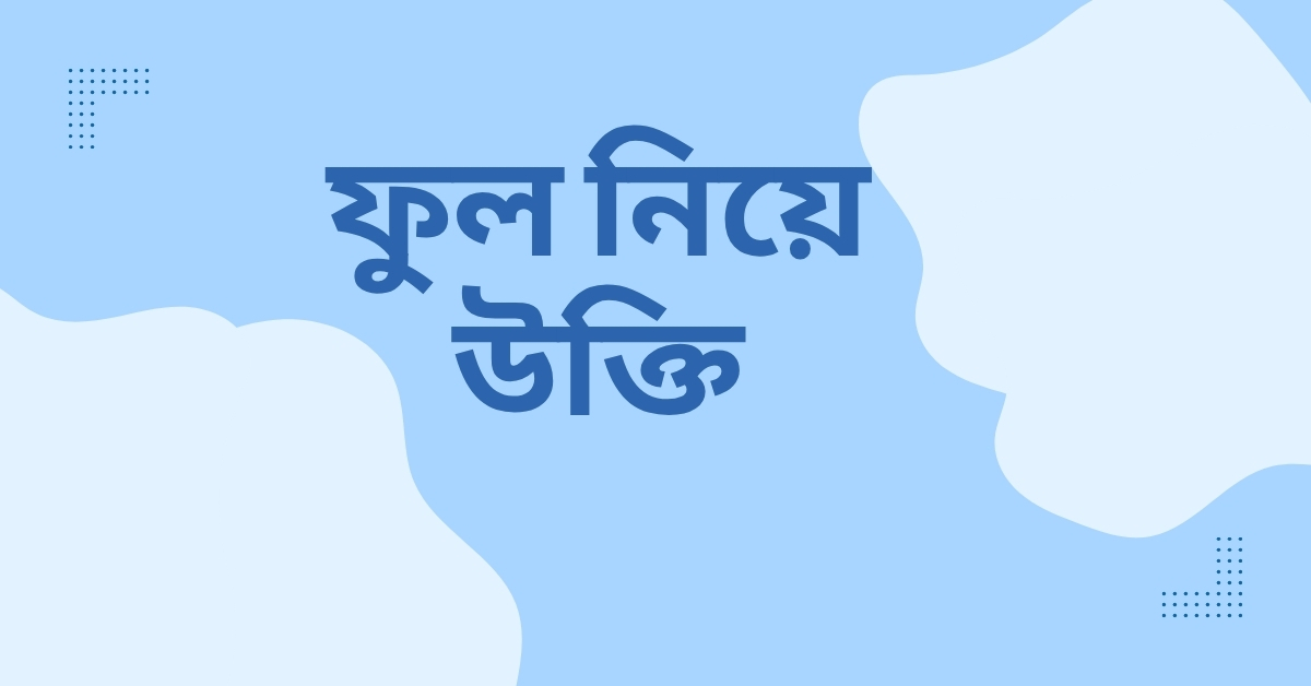 ফুল নিয়ে উক্তি - বাছাইকৃত সেরা উক্তি ও ফেসবুক ক্যাপশন 1 ফুল নিয়ে উক্তি