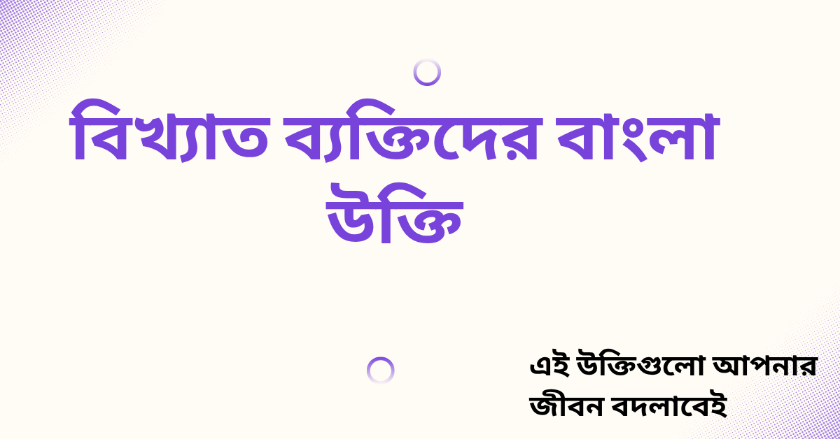 বিখ্যাত ব্যক্তিদের বাংলা উক্তি - জীবনের জন্য সেরা দিকনির্দেশনামূলক বাণী 1 বিখ্যাত ব্যক্তিদের বাংলা উক্তি