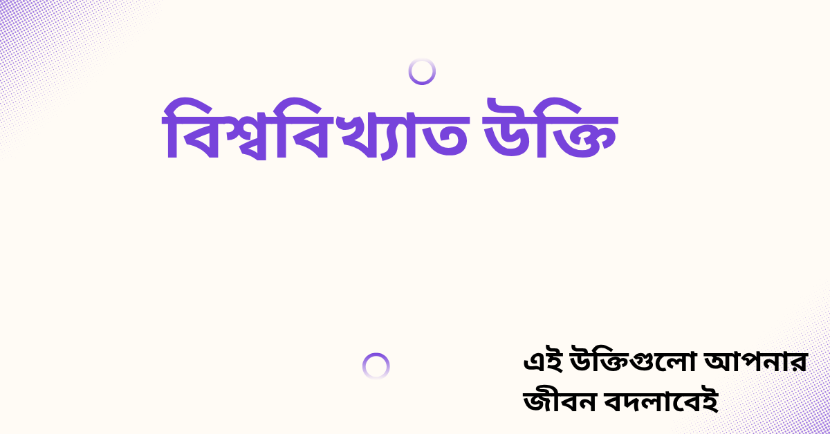 বিশ্ববিখ্যাত উক্তি – জীবনের জন্য সেরা দিকনির্দেশনামূলক বাণী ও অনুপ্রেরণা 1 বিশ্ববিখ্যাত উক্তি