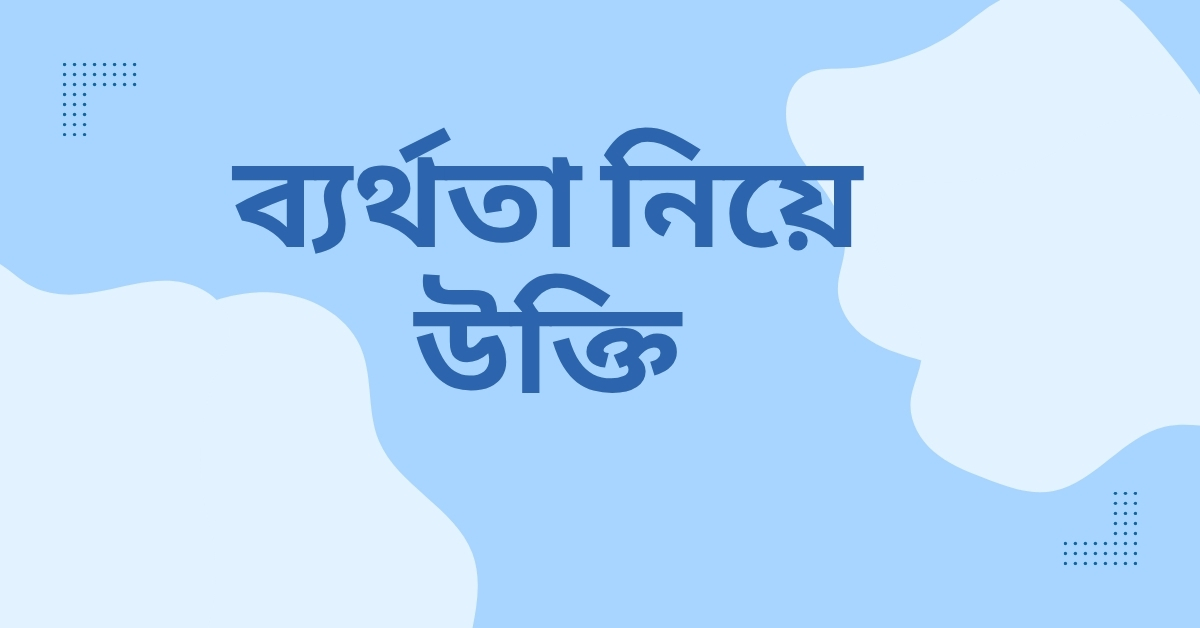 ব্যর্থতা নিয়ে উক্তি - বাছাইকৃত সেরা উক্তি ও জীবনের জন্য প্রেরণাদায়ক বাণী 1 ব্যর্থতা নিয়ে উক্তি