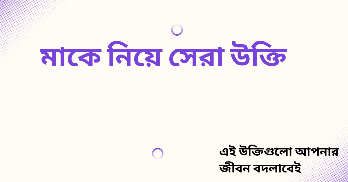 মাকে নিয়ে উক্তি সেরা - জীবনের শ্রেষ্ঠ প্রেরণা ও ভালোবাসার অমূল্য বাণী 1 মাকে নিয়ে সেরা উক্তি