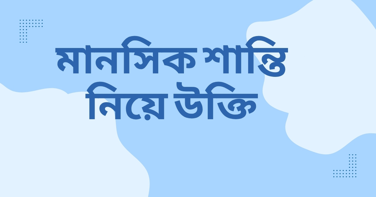 মানসিক শান্তি নিয়ে উক্তি - জীবনের জন্য সেরা দিকনির্দেশনামূলক বাণী 1 মানসিক শান্তি নিয়ে উক্তি