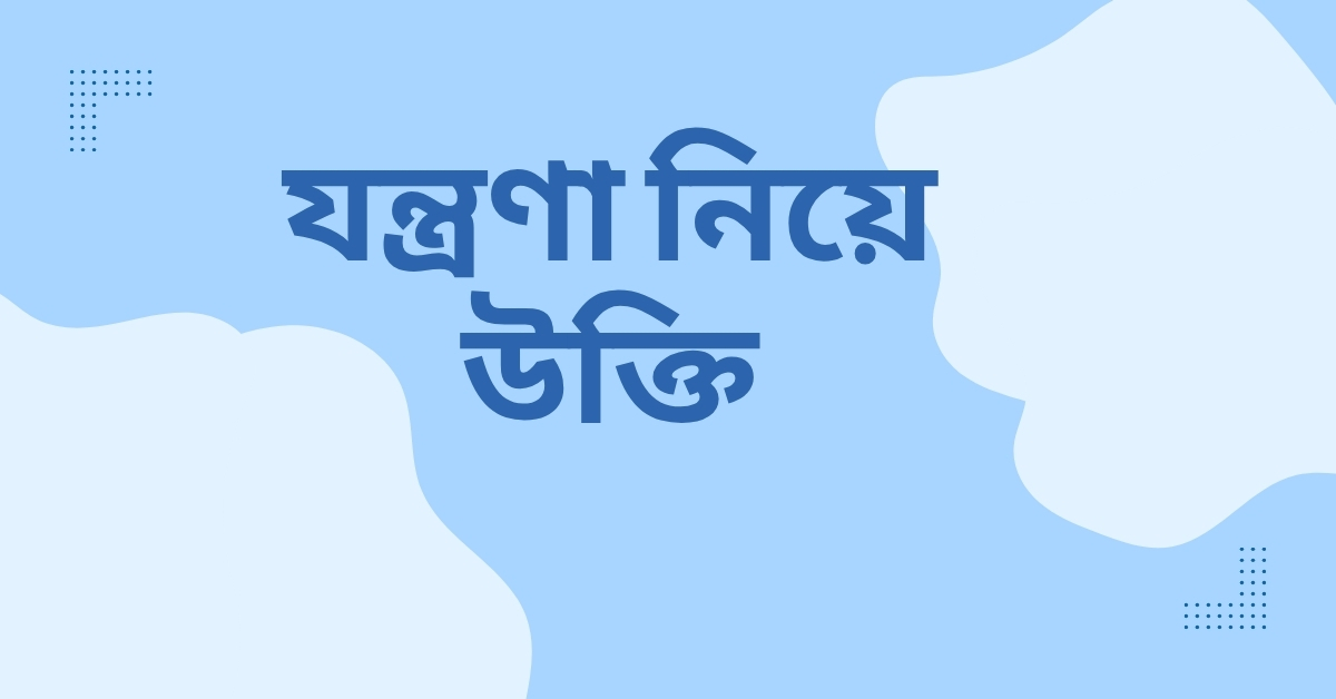 যন্ত্রণা নিয়ে উক্তি - বাছাইকৃত সেরা উক্তি ক্যাপশন 1 যন্ত্রণা নিয়ে উক্তি