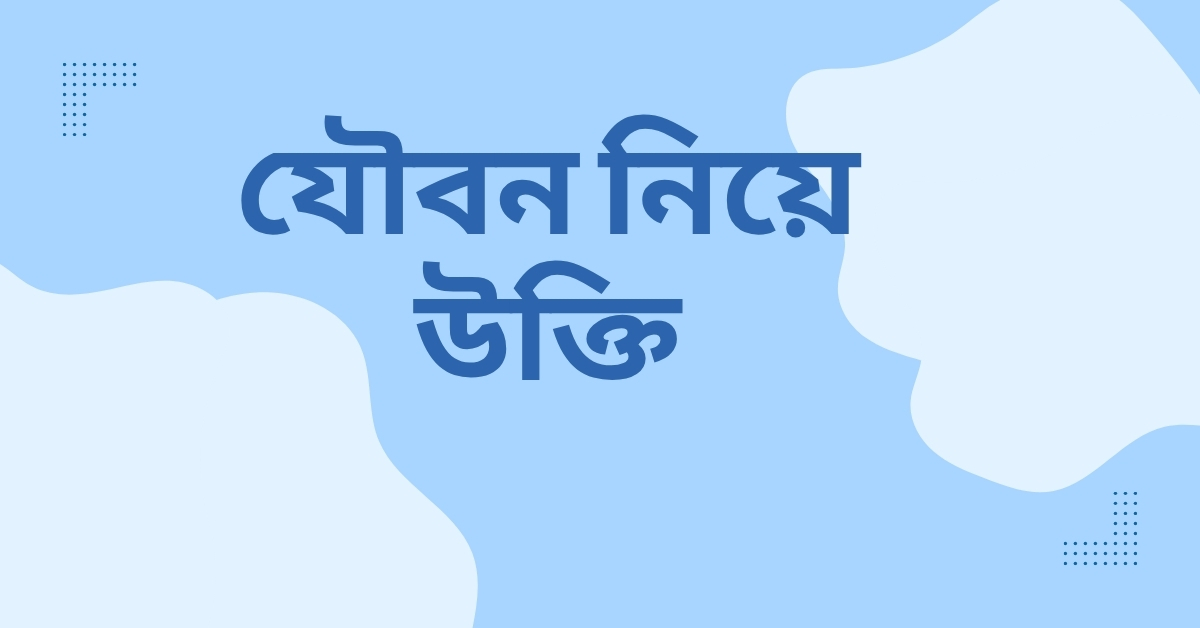 যৌবন নিয়ে উক্তি - বাছাইকৃত সেরা উক্তি ক্যাপশন 1 যৌবন নিয়ে উক্তি