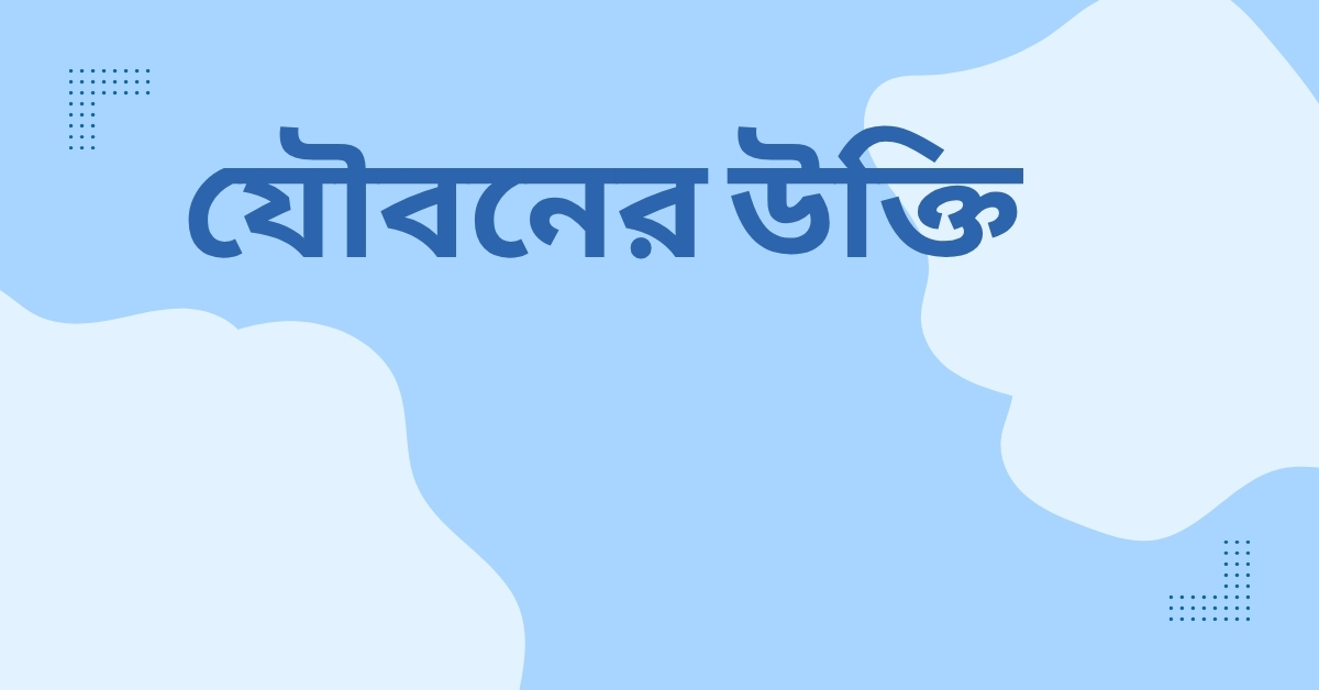 যৌবনের উক্তি – জীবনের জন্য সেরা দিকনির্দেশনামূলক বাণী 1 যৌবনের উক্তি