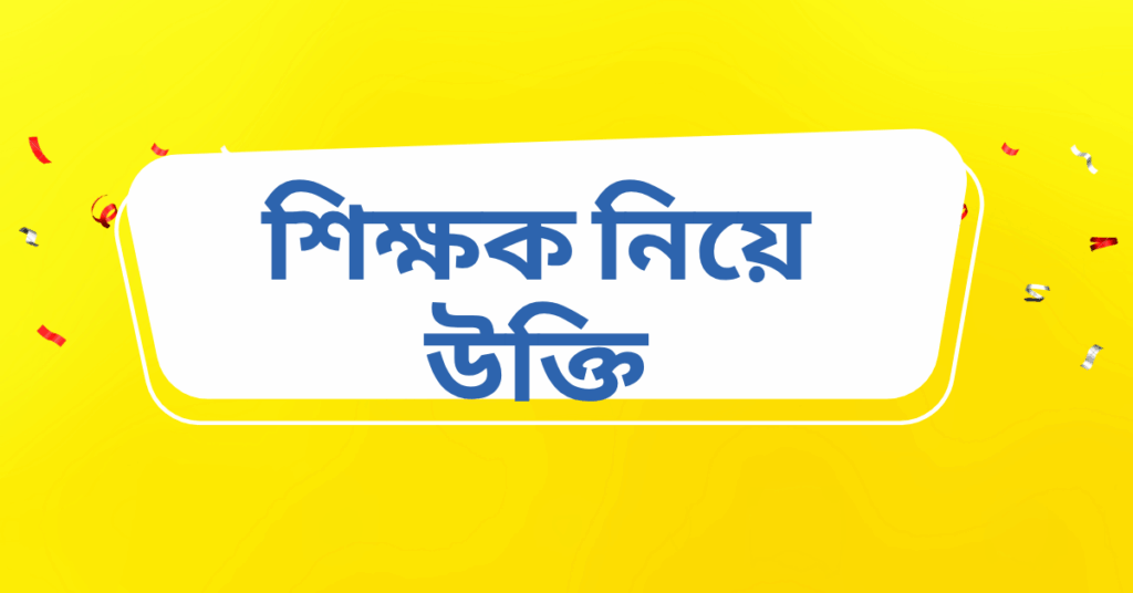 শিক্ষক নিয়ে উক্তি