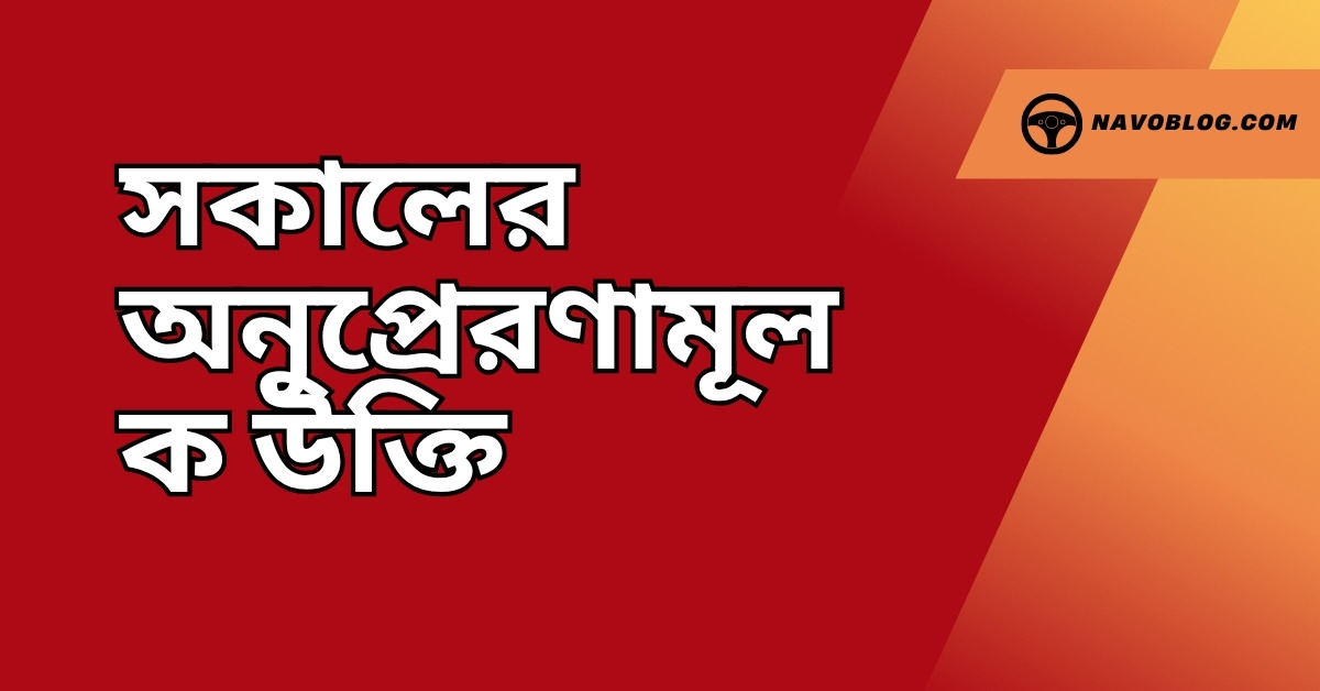 সকালের অনুপ্রেরণামূলক উক্তি - জীবনের জন্য সেরা দিকনির্দেশনামূলক বাণী 1 সকালের অনুপ্রেরণামূলক উক্তি